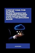 Fortifying the Cloud: Strategies for Understanding and Mitigating Fault Tolerance Bugs