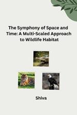 The Symphony of Space and Time: A Multi-Scaled Approach to Wildlife Habitat