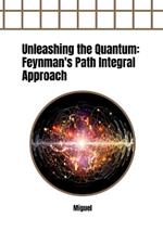 Unleashing the Quantum: Feynman's Path Integral Approach
