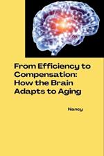 From Efficiency to Compensation: How the Brain Adapts to Aging