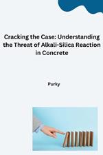 Cracking the Case: Understanding the Threat of Alkali-Silica Reaction in Concrete