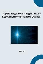 Supercharge Your Images: Super-Resolution for Enhanced Quality