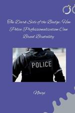 The Dark Side of the Badge: How Police Professionalization Can Breed Brutality