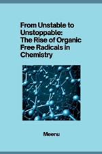 From Unstable to Unstoppable: The Rise of Organic Free Radicals in Chemistry