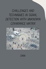 Challenges and Techniques in Signal Detection with Unknown Covariance Matrix