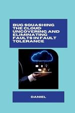 Bug Squashing the Cloud: Uncovering and Eliminating Faults in Fault Tolerance