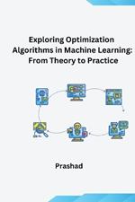 Optimization Algorithms for Machine Learning: Theory and Practice