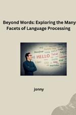 Beyond Words: Exploring the Many Facets of Language Processing