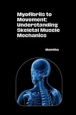 Myofibrils to Movement: Understanding Skeletal Muscle Mechanics