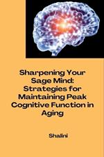 Sharpening Your Sage Mind: Strategies for Maintaining Peak Cognitive Function in Aging