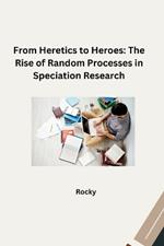 From Heretics to Heroes: The Rise of Random Processes in Speciation Research