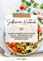 Sodbrennen Kochbuch: 500 magenschonende Rezepte gegen Reflux – Dein Weg zu einem entspannten Magen und gesunden Darm!