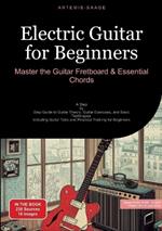 Electric Guitar for Beginners: Master the Guitar Fretboard & Essential Chords: A Step-by-Step Guide to Guitar Theory, Guitar Exercises, and Basic Techniques - Including Guitar Tabs and Practical Training for Beginners