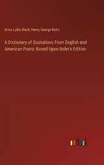 A Dictionary of Quotations From English and American Poets: Based Upon Bohn's Edition