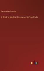 A Book of Medical Discourses: in Two Parts