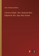 A Book of Sibyls - Mrs. Barbauld, Miss Edgeworth, Mrs. Opie, Miss Austen.