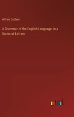 A Grammar of the English Language, in a Series of Letters