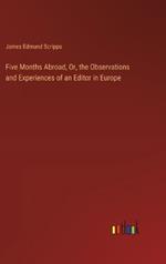 Five Months Abroad, Or, the Observations and Experiences of an Editor in Europe