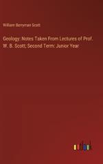 Geology: Notes Taken From Lectures of Prof. W. B. Scott; Second Term: Junior Year