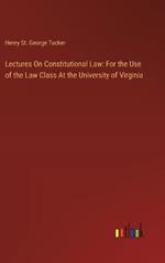 Lectures On Constitutional Law: For the Use of the Law Class At the University of Virginia