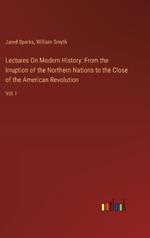 Lectures On Modern History: From the Irruption of the Northern Nations to the Close of the American Revolution: Vol. I