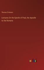 Lectures On the Epistle of Paul, the Apostle to the Romans