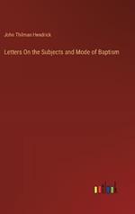 Letters On the Subjects and Mode of Baptism