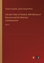 Life and Times of Petrarch. With Notices of Boccacio and His Illustrious Contemporaries: Vol. II