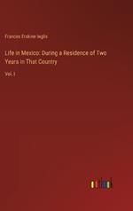 Life in Mexico: During a Residence of Two Years in That Country: Vol. I