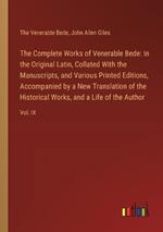 The Complete Works of Venerable Bede: In the Original Latin, Collated With the Manuscripts, and Various Printed Editions, Accompanied by a New Translation of the Historical Works, and a Life of the Author: Vol. IX