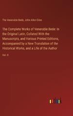 The Complete Works of Venerable Bede: In the Original Latin, Collated With the Manuscripts, and Various Printed Editions, Accompanied by a New Translation of the Historical Works, and a Life of the Author: Vol. II
