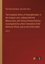 The Complete Works of Venerable Bede: In the Original Latin, Collated With the Manuscripts, and Various Printed Editions, Accompanied by a New Translation of the Historical Works, and a Life of the Author: Vol. III