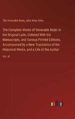 The Complete Works of Venerable Bede: In the Original Latin, Collated With the Manuscripts, and Various Printed Editions, Accompanied by a New Translation of the Historical Works, and a Life of the Author: Vol. III