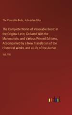 The Complete Works of Venerable Bede: In the Original Latin, Collated With the Manuscripts, and Various Printed Editions, Accompanied by a New Translation of the Historical Works, and a Life of the Author: Vol. VIII