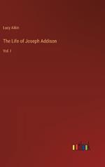 The Life of Joseph Addison: Vol. I