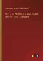 A Key to the Abridgment of Day's Algebra: Containing Many Explanations