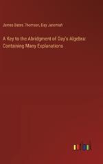 A Key to the Abridgment of Day's Algebra: Containing Many Explanations