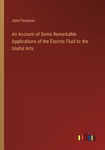 An Account of Some Remarkable Applications of the Electric Fluid to the Useful Arts