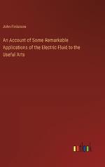 An Account of Some Remarkable Applications of the Electric Fluid to the Useful Arts