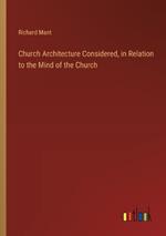 Church Architecture Considered, in Relation to the Mind of the Church