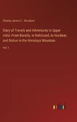 Diary of Travels and Adventures in Upper India: From Bareilly, in Rohilcund, to Hurdwar, and Nahun in the Himalaya Mountain: Vol. I