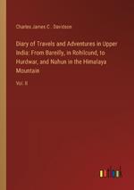 Diary of Travels and Adventures in Upper India: From Bareilly, in Rohilcund, to Hurdwar, and Nahun in the Himalaya Mountain: Vol. II