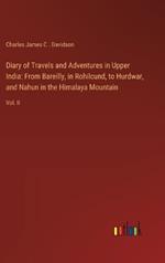 Diary of Travels and Adventures in Upper India: From Bareilly, in Rohilcund, to Hurdwar, and Nahun in the Himalaya Mountain: Vol. II