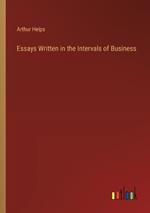 Essays Written in the Intervals of Business