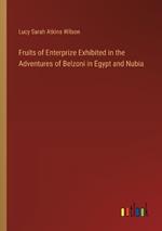 Fruits of Enterprize Exhibited in the Adventures of Belzoni in Egypt and Nubia