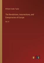 The Revolutions, Insurrections, and Conspiracies of Europe: Vol. II