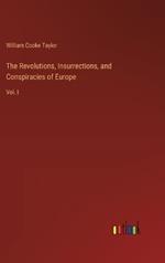 The Revolutions, Insurrections, and Conspiracies of Europe: Vol. I