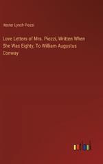 Love Letters of Mrs. Piozzi, Written When She Was Eighty, To William Augustus Conway