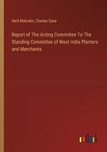 Report of The Acting Committee To The Standing Committee of West India Planters and Merchants