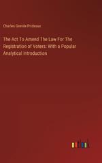 The Act To Amend The Law For The Registration of Voters: With a Popular Analytical Introduction